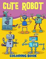 Cute Robot Coloring Book: The Great Robot Bake Off, Tasty Adventures for Ages 5-9