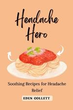 Headache Hero: Soothing Recipes For Headache Relief