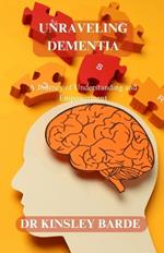 Unraveling Dementia: A Journey of Understanding and Empowerment