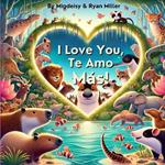 I Love You, Te Amo M?s!: A Whimsical Bilingual Journey of Love and Laughter!