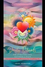 DAILY RITUALS For Attracting Love, Happiness, & Peace: Harnessing Positive Affirmations for a Fulfilling Life