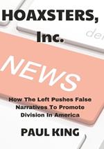 HOAXSTERS, Inc.: How The Left Pushes False Narratives To Promote Division In America
