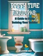 Potty Time Triumphs: A Guide to Potty Training Your Toddler