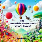 The Incredible Adventures You'll Have!