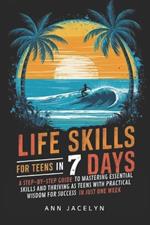Life Skills For Teens In 7 Days: A Step-by-Step Guide to Mastering Essential Skills and Thriving as Teens With Practical Wisdom for Success in Just One Week