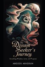 The Dream Seeker's Journey: Unveiling Wisdom, Love, and Purpose