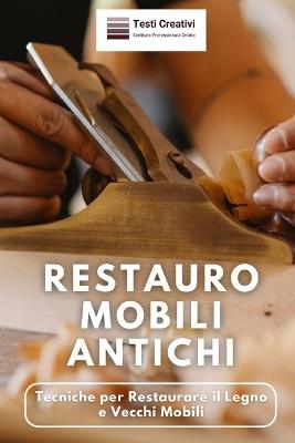 Restauro Mobili Antichi - Testi Creativi - ebook