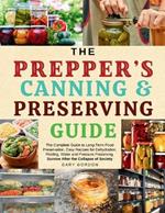 The Prepper's Canning & Preserving Guide: The Complete Guide to Long-Term Food Preservation, Easy Recipes for Dehydration, Pickling, Water and Pressure Preserving.