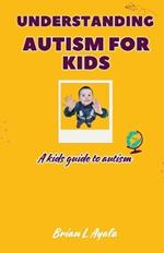 Understanding Autism for Kid's: A kids guide to autism
