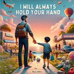 I will always hold your hand: A Journey Through Life's Big Moments: Discover the Magic of Connection and Support in This Heartfelt and Hilarious Adventure!