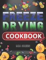 Freeze Drying Cookbook: Mastering the Art of Preserving Flavors, Nourishing Adventure Seekers, and Crafting Memorable Meals for Every Journey