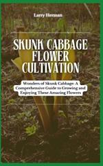 Skunk Cabbage Flower Cultivation: Wonders of Skunk Cabbage: A Comprehensive Guide to Growing and Enjoying These Amazing Flowers