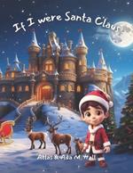 If I were Santa Claus: A Heartwarming Christmas Bedtime Book For Children, unraveling the mystery of how Santa delivers all those gifts in just one night!