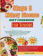Stage 3 Kidney Disease Diet Cookbook for Seniors: Easy-to-follow Nutritious Low Sodium, Low Phosphorus & Low Potassium Recipes for the Elderly to Manage Stage 3 CKD and Prevent Renal Failure