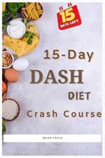 15-Day Dash Diet Crash Course: 30 Weight loss Recipes for Low Blood Pressure, Diabetes and Hypertension. Meal Plan