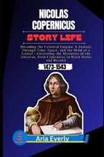 Nicolas Copernicus Story Life: Decoding the Celestial Enigma: A Journey Through Time, Space, and the Mind of a Genius Unraveling the Mysteries of the Universe, from Copernicus to Black Holes and Beyond