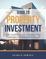 Guide to Property Investment: From Deal Discovery to Overcoming Challenges and Maximising Returns