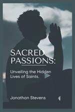 Sacred Passions: Unveiling the Hidden Lives of Saints