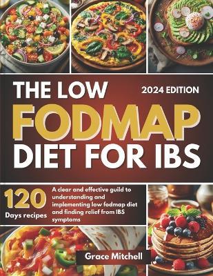 The Low Fodmap Diet for Ibs: A Clear and Effective Guild to Understanding and Implementing Low Fodmap Diet and Finding Relief from IBS Symptoms - Grace Mitchell - cover