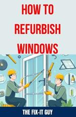How to Refurbish Windows: A Step-by-Step Guide to Repairing Window Frames, Replacing Glass Panes, and Enhancing Weatherstripping for Improved Energy Efficiency and Home Maintenance