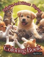 Puppies And Kittens Playing Coloring Book: Coloring Fun with Adorable Puppies and Kittens for kids, Teens or Adults. Cats and Dogs colouring.