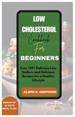 Low Cholesterol Cookbook for Beginners: Over 135+ Low Sodium, Low Fat and Delicious Recipes for a Healthy Lifestyle