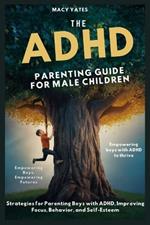 The ADHD Parenting Guide for Male Children: Strategies for Parenting Boys with ADHD, Improving Focus, Behavior, and Self-Esteem