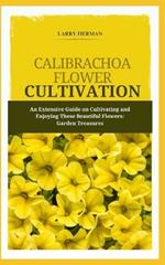 Calibrachoa Flower Cultivation: An Extensive Guide on Cultivating and Enjoying These Beautiful Flowers: Garden Treasures