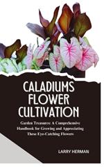 Caladiums Flower Cultivation: Garden Treasures: A Comprehensive Handbook for Growing and Appreciating These Eye-Catching Flowers