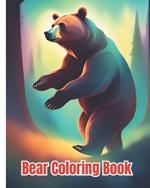 Bear Coloring Book: Bear Coloring Pages For Kids, Girls, Boys, Teens, Adults