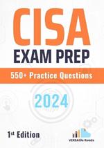 CISA Exam Prep 550+ Practice Questions: 1st Edition - 2024