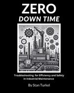 Zero Downtime: Industry Proven Troubleshooting Methods for Efficiency and Safety in Industrial Maintenance Troubleshooting