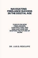 Navigating Freelance Success in the Digital Age: 5 Ways On How Freelancers, Contractors, and Side Hustlers Are Shaping the Future of Work