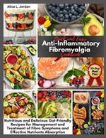 Quick and Easy Anti-Inflammatory Fibromyalgia Cookbook: Nutritious and Delicious Gut-Friendly Recipes for Management and Treatment of Fibro Symptoms and Effective Nutrients Absorption