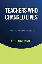 Teachers Who Changed Lives: Stories of Inspirational Educators