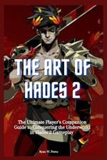 The Art of Hades 2: The Ultimate Player's Companion Guide to Conquering the Underworld in Hades 2 Gameplay