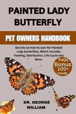 Painted Lady Butterfly: Secrets on how to care for Painted Lady butterflies, Which includes Feeding, Distribution, Life Cycle and More.
