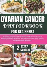 Ovarian Cancer Diet Cookbook for Beginners: Essential Recipes and Nutritional Guidelines to Support Healing, Enhance Wellness, and Strengthen the Body During Ovarian Cancer Recovery
