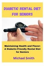 Diabetic Rental Diet for Seniors: Maintaining Health and Flavor: A Diabetic-Friendly Rental Diet for Seniors