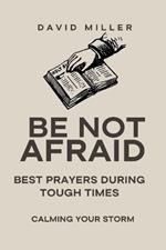 Be not afraid: Best Prayers During Tough Times: Calming Your Storm