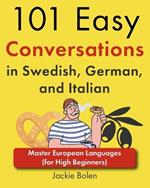 101 Easy Conversations in Swedish, German, and Italian: Master European Languages (for High Beginners)