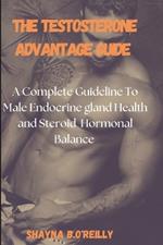 The Testosterone Advantage Guide: A Complete Guideline To Male Endocrine gland Health and Steroid Hormonal Balance