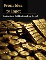 From Idea to Ingot: Starting Your Gold Business from Scratch