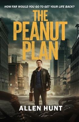 The Peanut Plan: How far would you go to get your life back? - Allen Hunt - cover