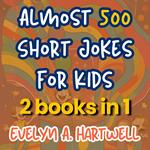 Almost 500 Short Jokes for Kids 2 books in 1