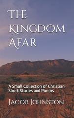 The Kingdom Afar: A Small Collection of Christian Short Stories and Poems
