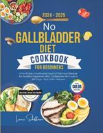 No Gallbladder Diet Cookbook for Beginners 2024-2025: A No-Stress, Mouthwatering and Delicious Recipes for Sensible Digestion After Gallbladder Removal in 365 Days - Full-Color Pictures