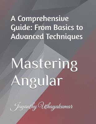 Mastering Angular: A Comprehensive Guide: From Basics to Advanced Techniques - Jayanthy Uthayakumar - cover