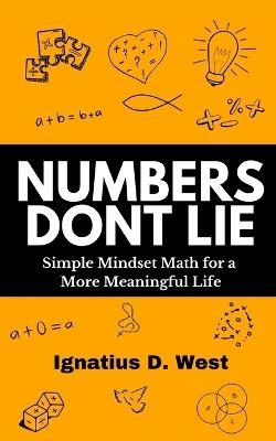 Numbers Don't Lie: Simple Mindset Math for a More Meaningful Life - Ignatius D West - cover