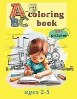 ABC Coloring Book: My First 50+ Shapes, Animals, Vehicles, and Toys Letters of the alphabet and Funny pictures for Boys and Girls Ages 2-5 For Toddlers and Preschool Kids